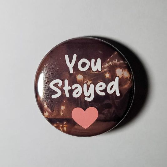 "You Stayed" - 1.25" Pinback Button